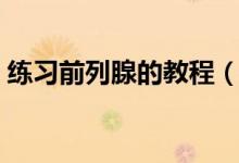 練習(xí)前列腺的教程（前列腺按摩的真正感受）