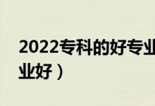 2022?？频暮脤I(yè)男生（男生學什么?？茖I(yè)好）