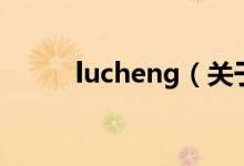 lucheng（關(guān)于lucheng的介紹）