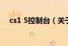 cs1 5控制臺（關于cs1 5控制臺的介紹）