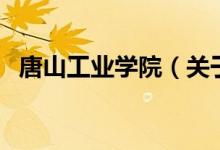 唐山工業(yè)學(xué)院（關(guān)于唐山工業(yè)學(xué)院的介紹）