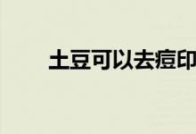 土豆可以去痘印嗎（吃土豆的好處）