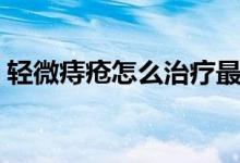 輕微痔瘡怎么治療最好（輕微痔瘡怎么治療）