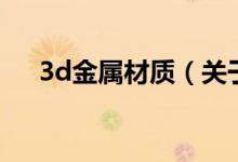 3d金屬材質（關于3d金屬材質的介紹）