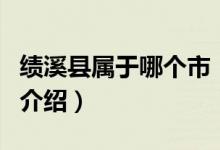 績溪縣屬于哪個市（關(guān)于績溪縣屬于哪個市的介紹）