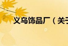 義烏飾品廠（關于義烏飾品廠的介紹）