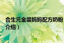 合生元金裝媽媽配方奶粉（關(guān)于合生元金裝媽媽配方奶粉的介紹）