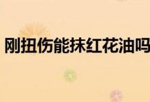剛扭傷能抹紅花油嗎（剛扭傷能用紅花油嗎）