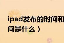 ipad發(fā)布的時(shí)間和順序(ipad系列的發(fā)布時(shí)間是什么)