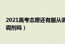 2021高考志愿還有服從調劑嗎（2022新高考填志愿有服從調劑嗎）