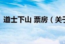道士下山 票房（關(guān)于道士下山 票房的介紹）