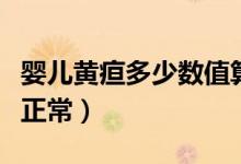 嬰兒黃疸多少數(shù)值算正常（嬰兒黃疸值多少算正常）