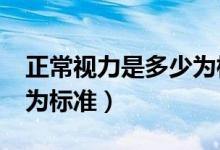 正常視力是多少為標(biāo)準(zhǔn)5.0（正常視力是多少為標(biāo)準(zhǔn)）