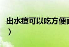 出水痘可以吃方便面嗎（出水痘可以吃雞蛋嗎）