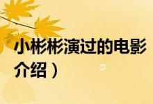 小彬彬演過的電影（關(guān)于小彬彬演過的電影的介紹）