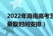 2022年海南高考藝術(shù)類(lèi)本科什么時(shí)候錄?。ㄤ浫r(shí)間安排）