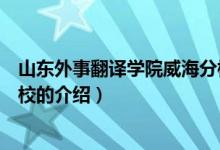 山東外事翻譯學(xué)院威海分校（關(guān)于山東外事翻譯學(xué)院威海分校的介紹）