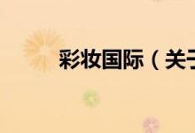 彩妝國際（關于彩妝國際的介紹）