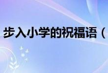 步入小學(xué)的祝福語(yǔ)（步入小學(xué)怎么表達(dá)祝福）