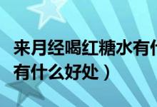 來月經(jīng)喝紅糖水有什么危害（來月經(jīng)喝紅糖水有什么好處）