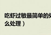 吃蝦過敏最簡(jiǎn)單的處理方法（吃蝦過敏在家怎么處理）