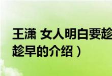王瀟 女人明白要趁早（關于王瀟 女人明白要趁早的介紹）