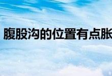 腹股溝的位置有點脹痛(腹股溝的位置在哪)