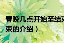 春晚幾點(diǎn)開始至結(jié)束（關(guān)于春晚幾點(diǎn)開始至結(jié)束的介紹）