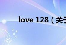 love 128（關(guān)于love 128的介紹）