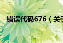 錯誤代碼676（關于錯誤代碼676的介紹）