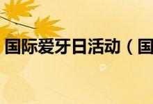 國(guó)際愛(ài)牙日活動(dòng)（國(guó)際愛(ài)牙日活動(dòng)方案幼兒）