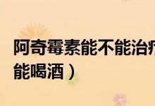 阿奇霉素能不能治療腸胃炎癥（阿奇霉素能不能喝酒）