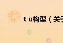 t u構(gòu)型（關(guān)于t u構(gòu)型的介紹）