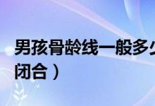 男孩骨齡線一般多少歲閉合（骨齡線一般幾歲閉合）