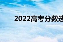 2022高考分?jǐn)?shù)選大學(xué)系統(tǒng)（哪個(gè)好）