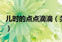 兒時(shí)的點(diǎn)點(diǎn)滴滴（關(guān)于兒時(shí)的點(diǎn)點(diǎn)滴滴的介紹）
