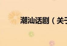 潮汕話?。P(guān)于潮汕話劇的介紹）