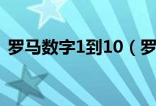 羅馬數(shù)字1到10（羅馬數(shù)字1到10怎么表示）
