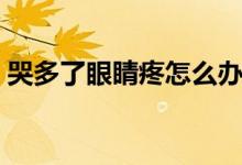 哭多了眼睛疼怎么辦(哭多了眼睛疼怎么辦)