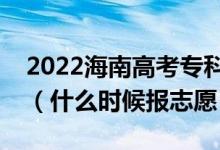 2022海南高考?？铺崆芭骷驹柑顖髸r間（什么時候報志愿）