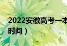 2022安徽高考一本志愿什么時(shí)候錄?。ň唧w時(shí)間）