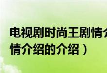 電視劇時尚王劇情介紹（關(guān)于電視劇時尚王劇情介紹的介紹）