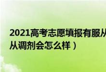 2021高考志愿填報有服從調(diào)劑嗎（2022高考志愿專業(yè)不服從調(diào)劑會怎么樣）
