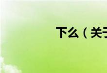 下么（關(guān)于下么的介紹）