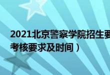 2021北京警察學(xué)院招生要求（2022北京警察學(xué)院報(bào)考政治考核要求及時(shí)間）