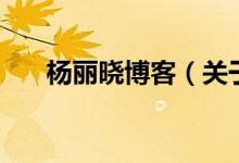楊麗曉博客（關(guān)于楊麗曉博客的介紹）
