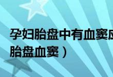 孕婦胎盤中有血竇應(yīng)注意哪些（為什么孕婦會胎盤血竇）