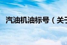 汽油機(jī)油標(biāo)號(hào)（關(guān)于汽油機(jī)油標(biāo)號(hào)的介紹）