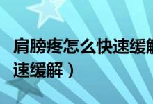 肩膀疼怎么快速緩解用什么藥（肩膀疼怎么快速緩解）