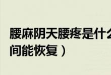 腰麻陰天腰疼是什么原因（腰麻后腰疼多長時(shí)間能恢復(fù)）